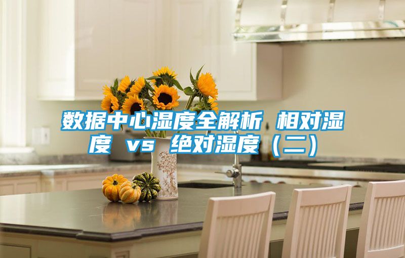 数据中心湿度全解析 相对湿度 vs 绝对湿度（二）