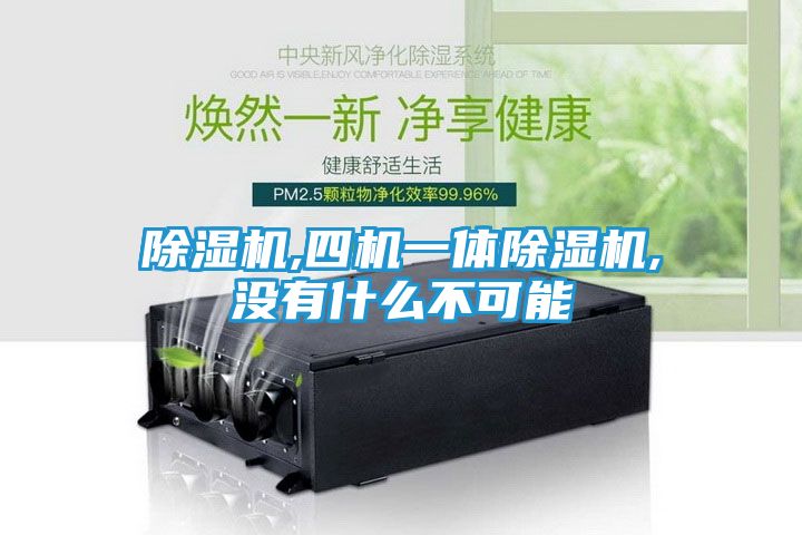 除湿机,四机一体除湿机,没有什么不可能