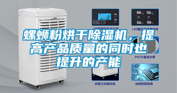 螺蛳粉烘干除湿机，提高产品质量的同时也提升的产能