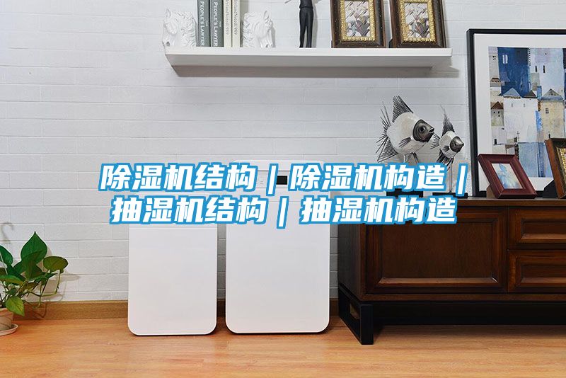 除湿机结构｜除湿机构造｜抽湿机结构｜抽湿机构造