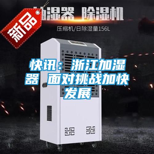 快讯：浙江加湿器 面对挑战加快发展