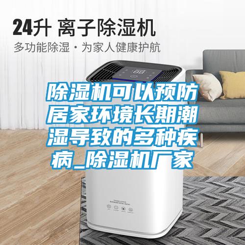 除湿机可以预防居家环境长期潮湿导致的多种疾病_除湿机厂家