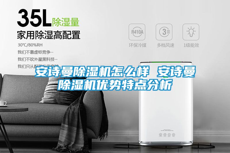 安诗曼除湿机怎么样 安诗曼除湿机优势特点分析