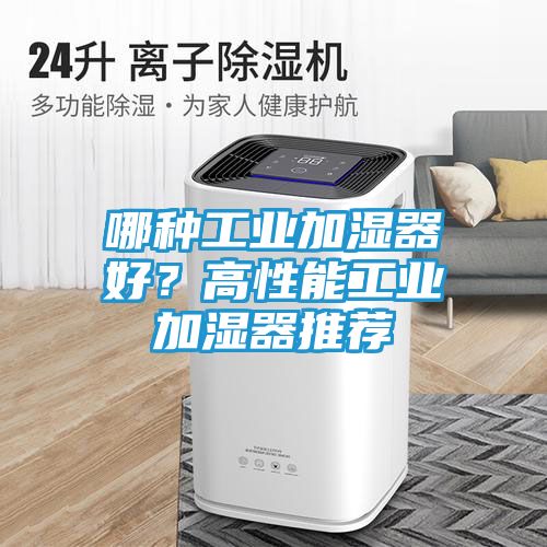 哪种工业加湿器好？高性能工业加湿器推荐