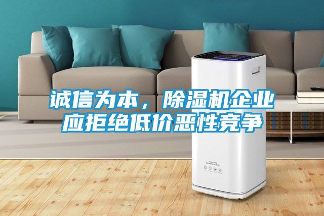 诚信为本，除湿机企业应拒绝低价恶性竞争