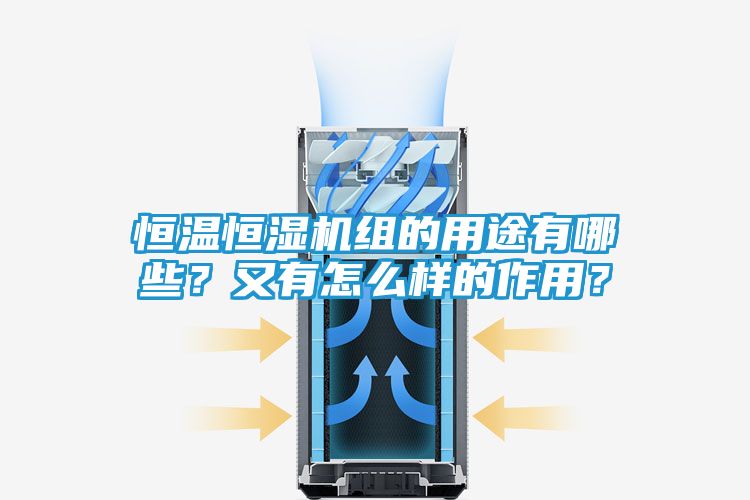 恒温恒湿机组的用途有哪些？又有怎么样的作用？