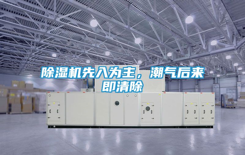 除湿机先入为主，潮气后来即清除