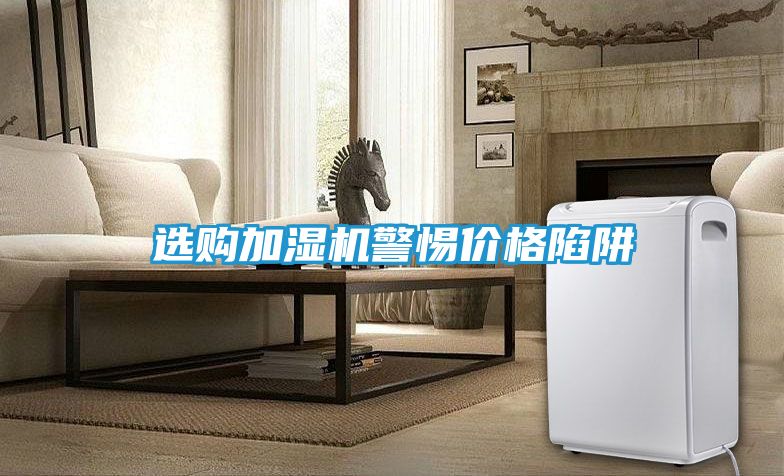选购加湿机警惕价格陷阱