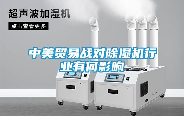 中美贸易战对除湿机行业有何影响