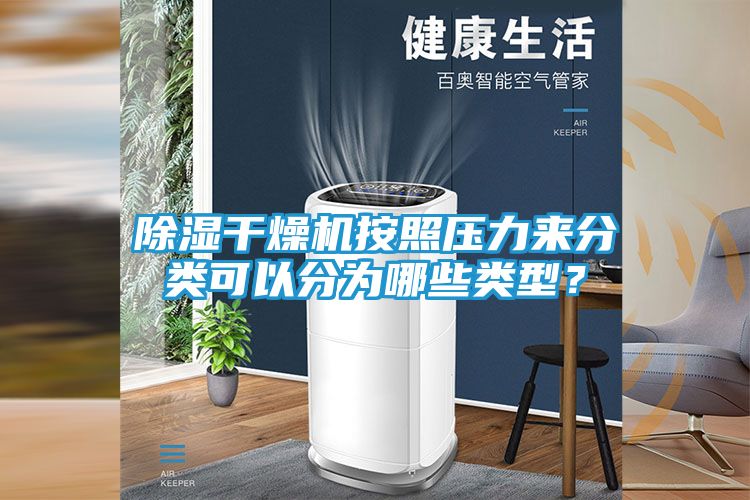 除湿干燥机按照压力来分类可以分为哪些类型？