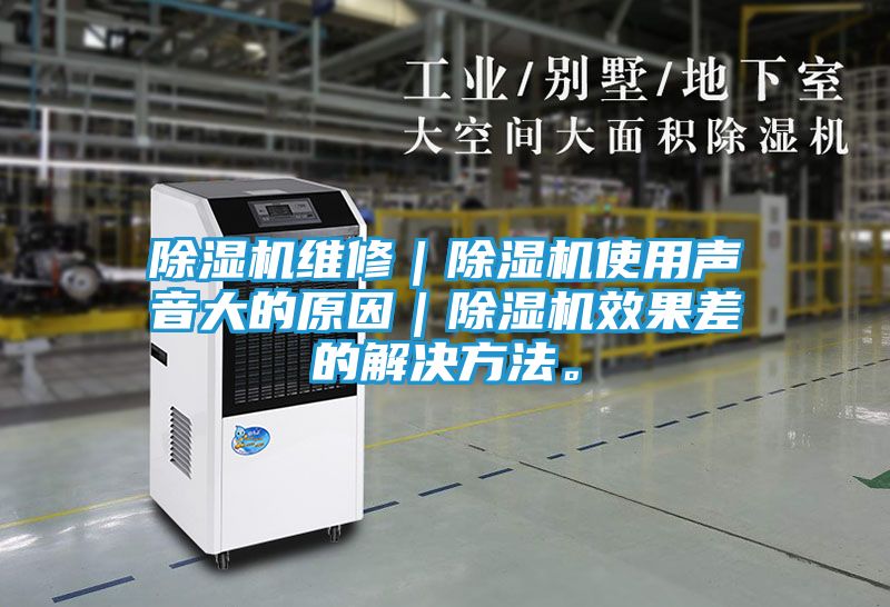 除湿机维修｜除湿机使用声音大的原因｜除湿机效果差的解决方法。