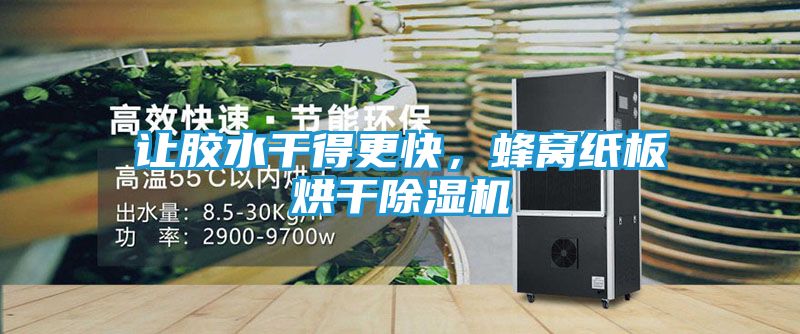 让胶水干得更快，蜂窝纸板烘干除湿机