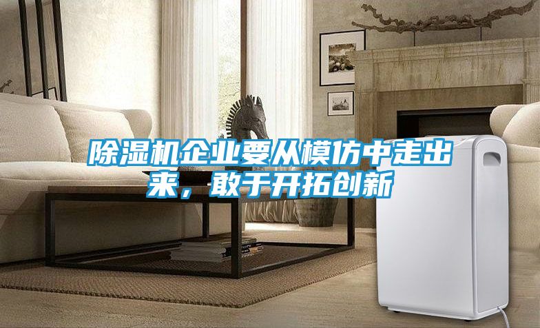 除湿机企业要从模仿中走出来，敢于开拓创新