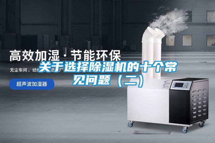 关于选择除湿机的十个常见问题（二）