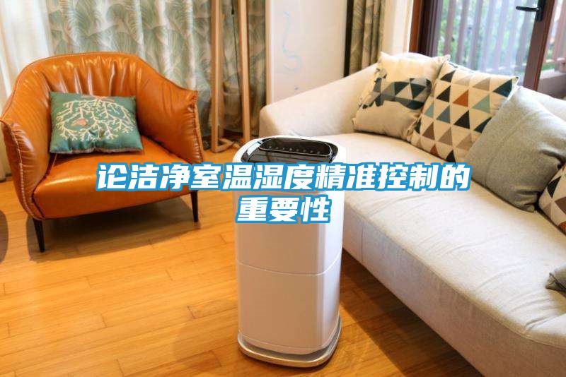 论洁净室温湿度精准控制的重要性
