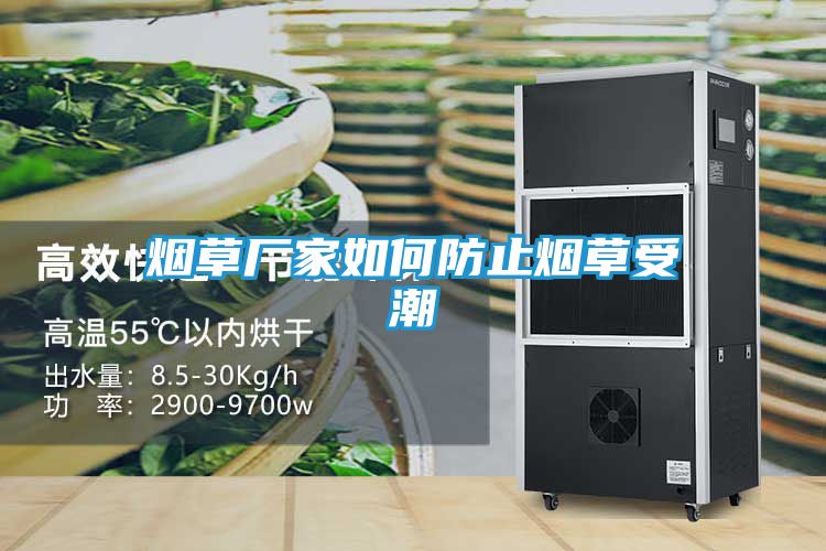 烟草厂家如何防止烟草受潮
