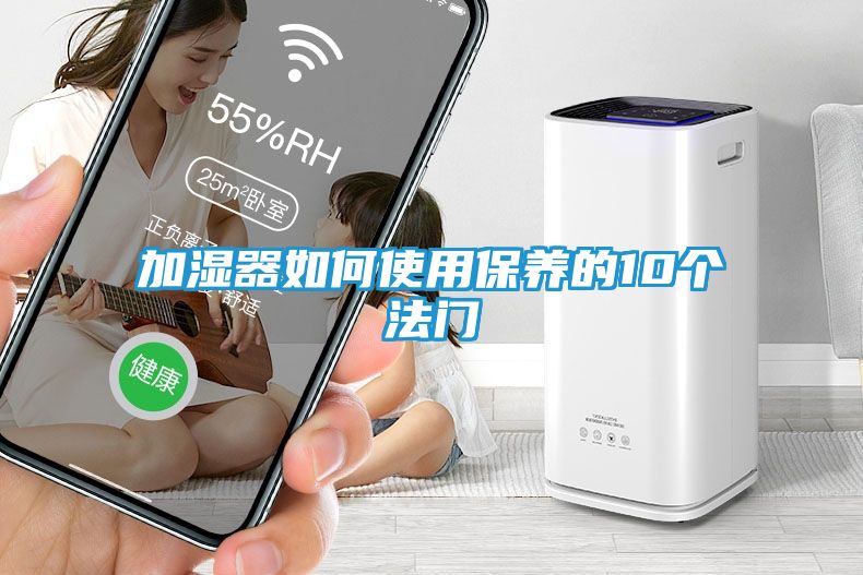 加湿器如何使用保养的10个法门