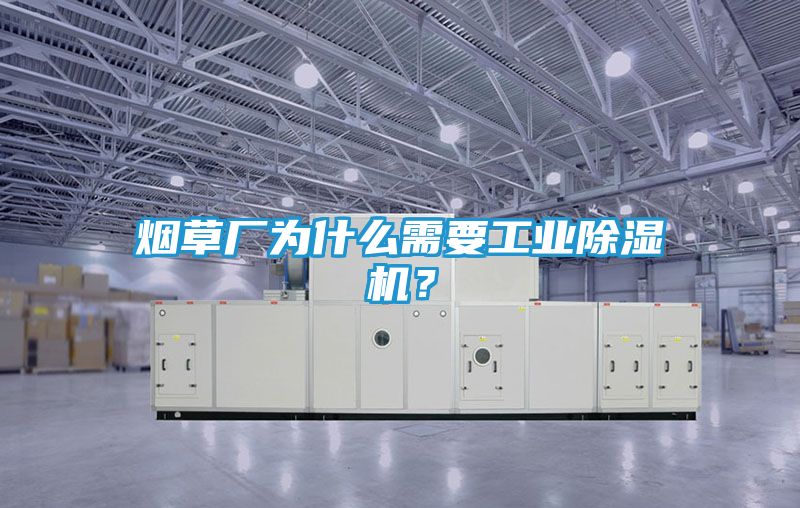 烟草厂为什么需要工业除湿机？