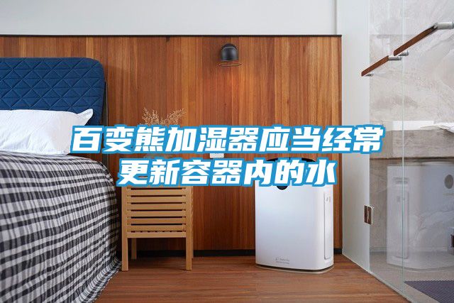 百变熊加湿器应当经常更新容器内的水