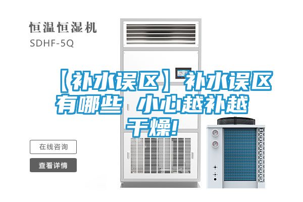 【补水误区】补水误区有哪些 小心越补越干燥!