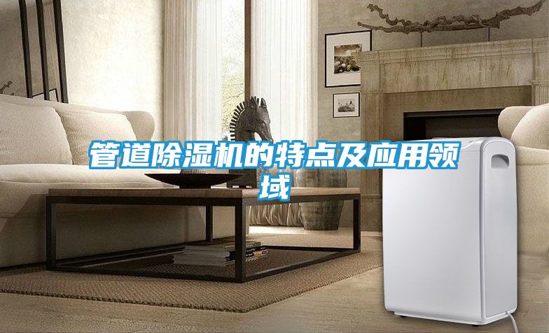 管道除湿机的特点及应用领域