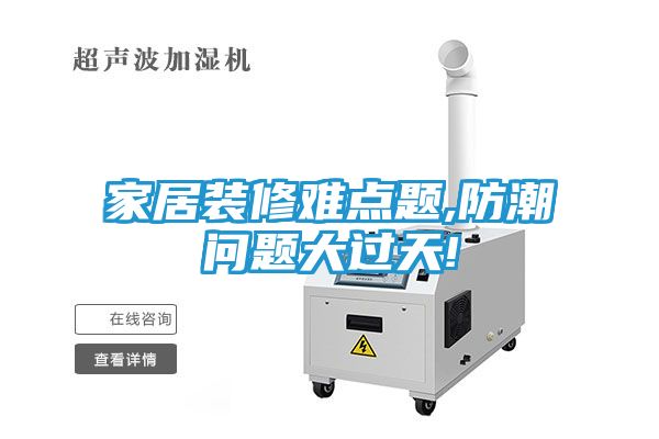 家居装修难点题,防潮问题大过天!