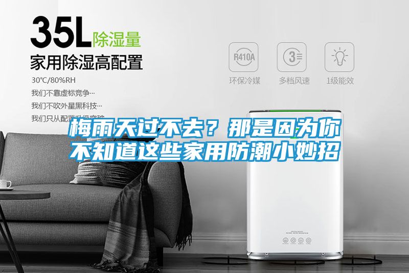 梅雨天过不去？那是因为你不知道这些家用防潮小妙招