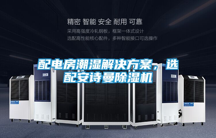 配电房潮湿解决方案，选配安诗曼除湿机