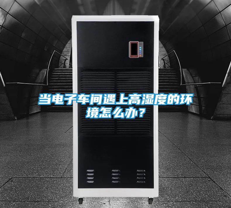 当电子车间遇上高湿度的环境怎么办？