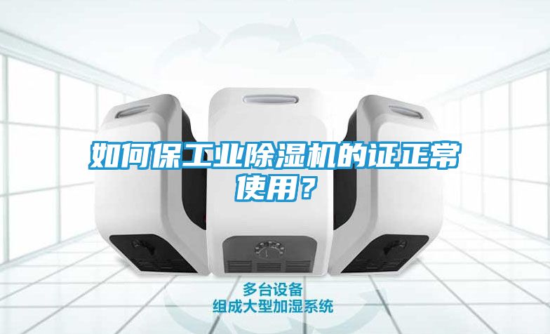 如何保工业除湿机的证正常使用？