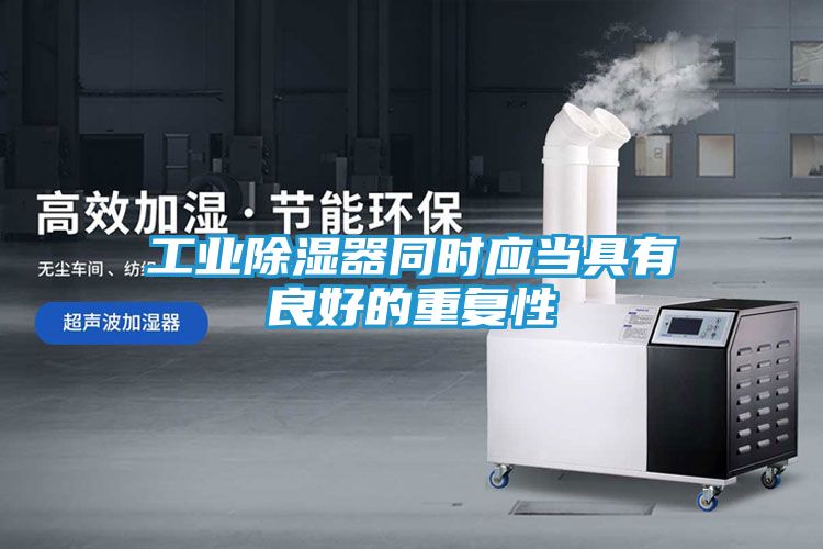 工业除湿器同时应当具有良好的重复性
