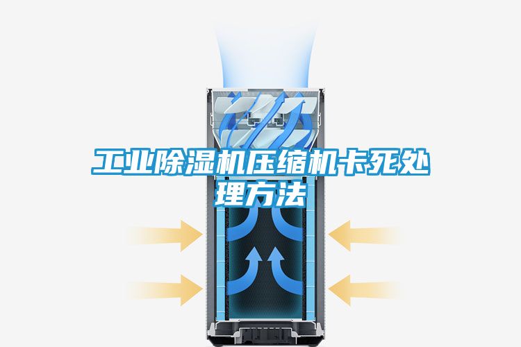 工业除湿机压缩机卡死处理方法