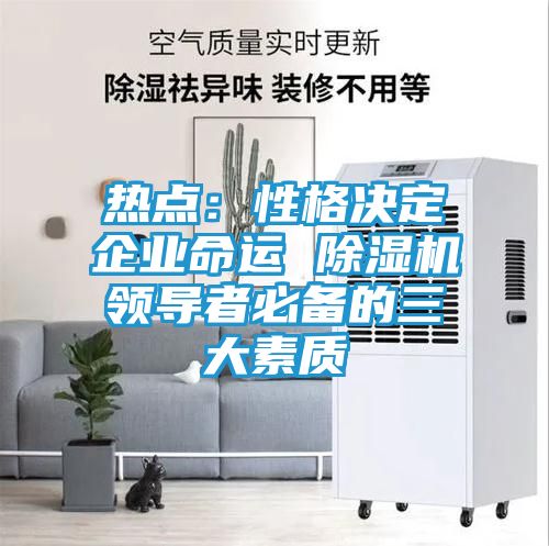 热点：性格决定企业命运 除湿机领导者必备的三大素质