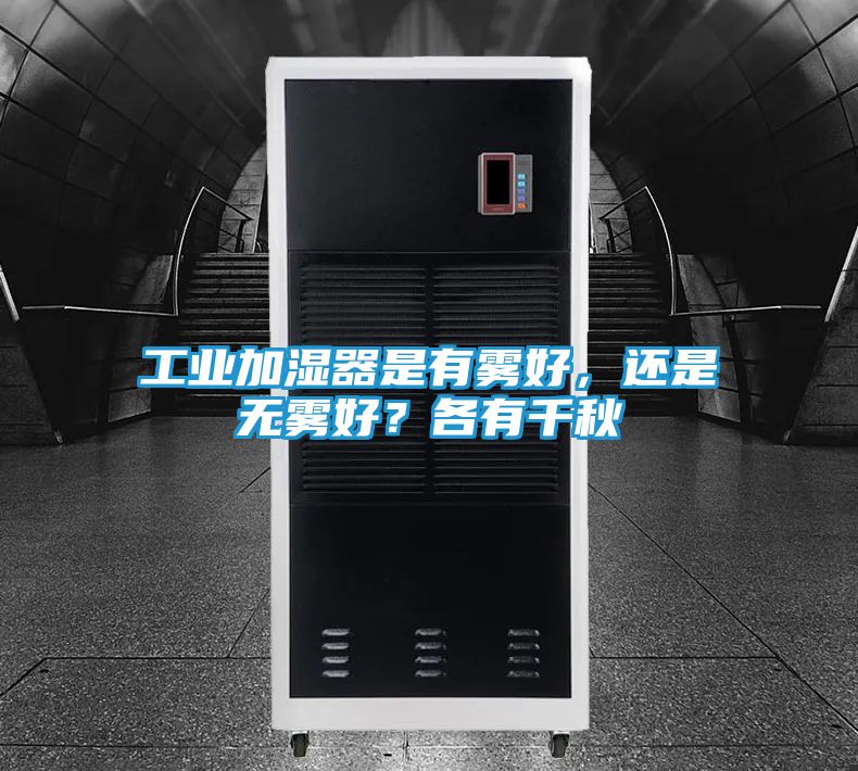 工业加湿器是有雾好，还是无雾好？各有千秋