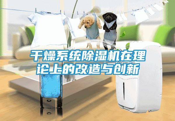干燥系统除湿机在理论上的改造与创新