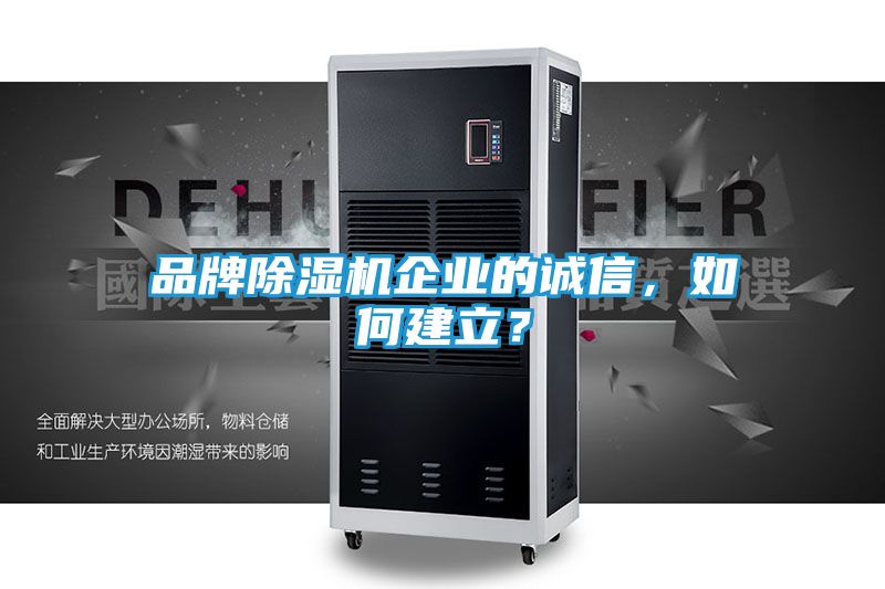 品牌除湿机企业的诚信，如何建立？
