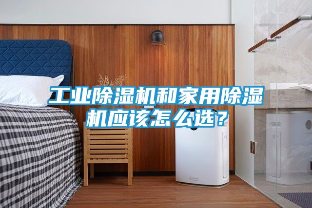 工业除湿机和家用除湿机应该怎么选？