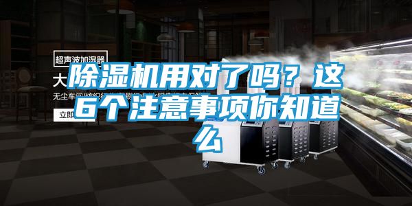 除湿机用对了吗？这6个注意事项你知道么