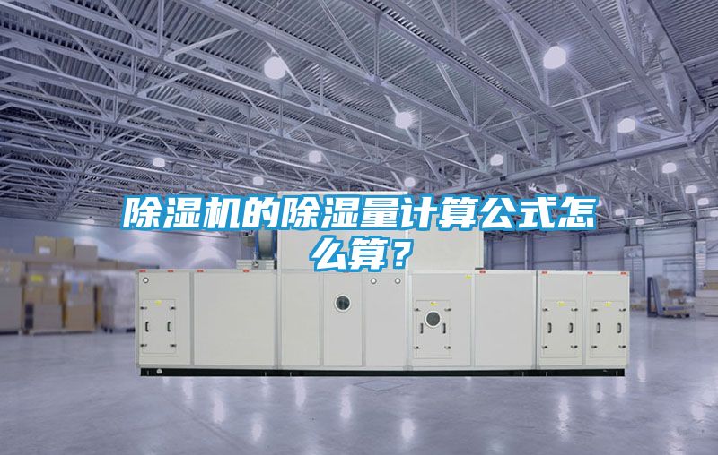 除湿机的除湿量计算公式怎么算？