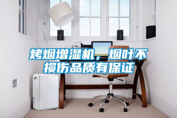 烤烟增湿机，烟叶不损伤品质有保证