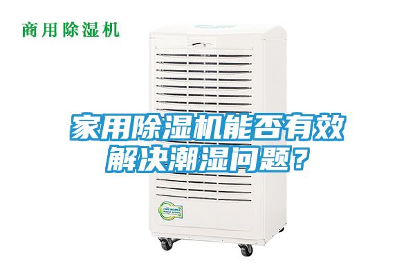 家用除湿机能否有效解决潮湿问题？
