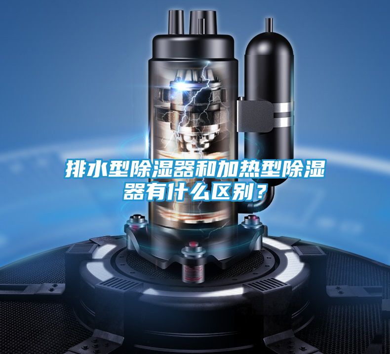 排水型除湿器和加热型除湿器有什么区别？