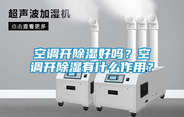 空调开除湿好吗？空调开除湿有什么作用？
