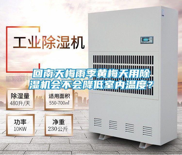 回南天梅雨季黄梅天用除湿机会不会降低室内温度？