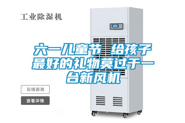 六一儿童节 给孩子最好的礼物莫过于一台新风机