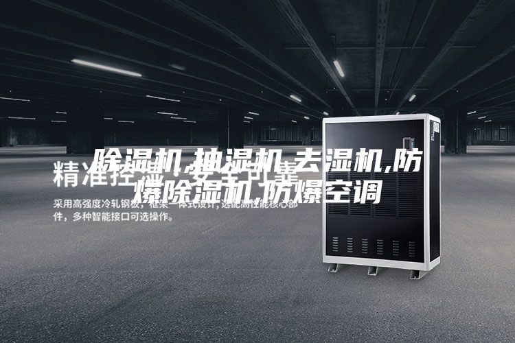 除湿机,抽湿机,去湿机,防爆除湿机,防爆空调