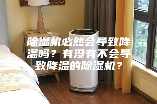 除湿机必然会导致降温吗？有没有不会导致降温的除湿机？