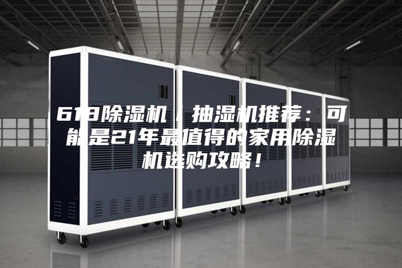 618除湿机／抽湿机推荐：可能是21年最值得的家用除湿机选购攻略！