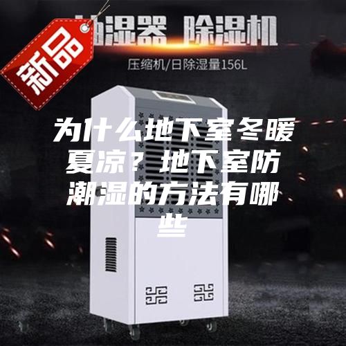 为什么地下室冬暖夏凉？地下室防潮湿的方法有哪些