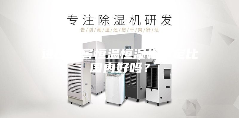 进口酒窖恒温恒湿机一定比国内好吗？